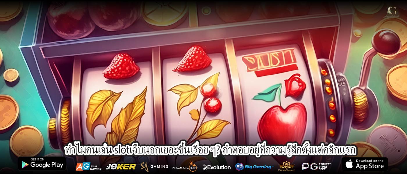 ทำไมคนเล่น slotเว็บนอกเยอะขึ้นเรื่อย ๆ? คำตอบอยู่ที่ความรู้สึกตั้งแต่คลิกแรก